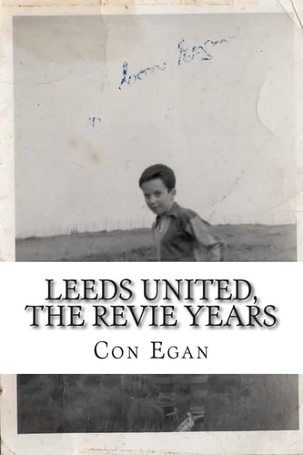 Leeds United, the Revie Years A Fan's Memoir