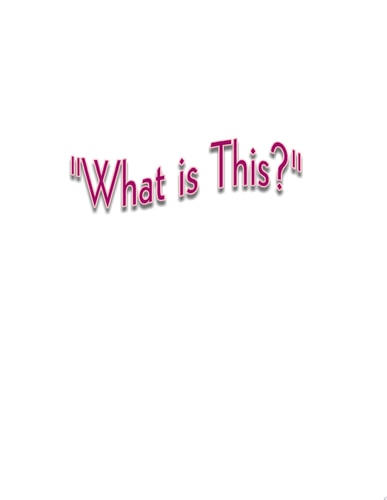“WH AT IS This?”