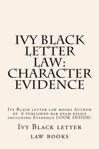 Ivy Black Letter Law: Character Evidence Ivy Black Letter Law Books Author of 6 Published Bar Exam Essays Including Evidence LOOK INSIDE!