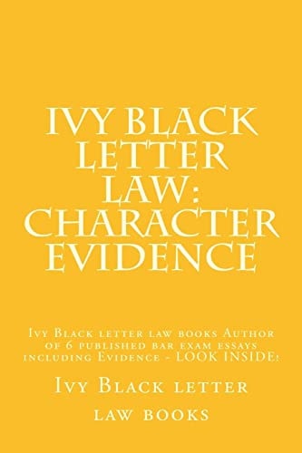 Ivy Black Letter Law: Character Evidence Ivy Black Letter Law Books Author of 6 Published Bar Exam Essays Including Evidence - LOOK INSIDE!