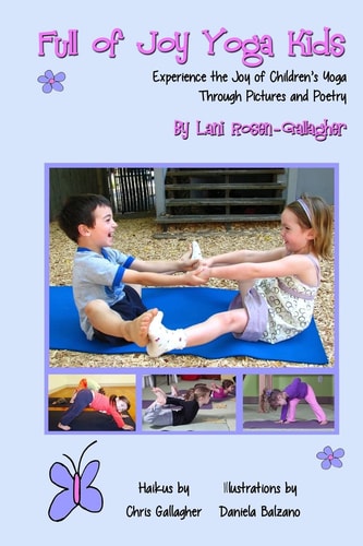 Full of Joy Yoga Kids Experience the Joy of Children's Yoga Through Pictures and Poetry