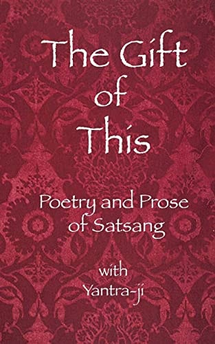 The Gift of This The Poetry and Prose of Satsang with Yantra-Ji