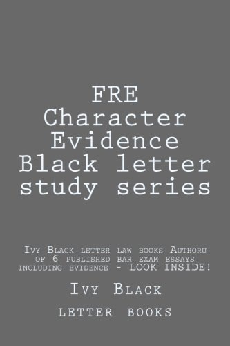 FRE Character Evidence Black Letter Study Series Ivy Black Letter Law Books Author of 6 Published Bar Exam Essays Including Evidence - LOOK INSIDE!