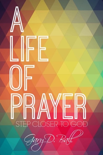 A Life Of Prayer Step Closer to God