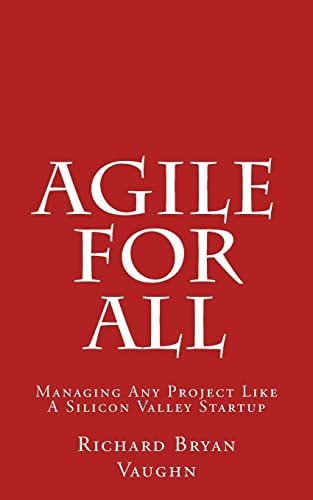 Agile For All Managing Any Project Like A Silicon Valley Startup