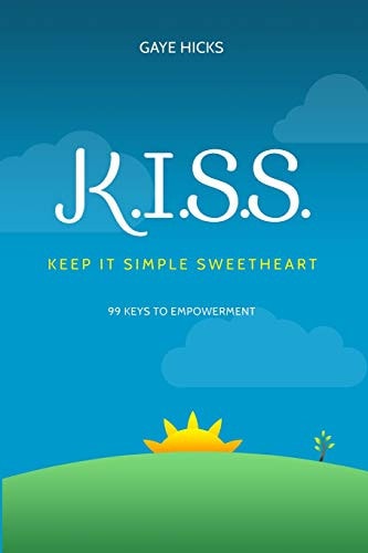 K. I. S. S. Keep It Simple Sweetheart 99 Keys to Empowerment
