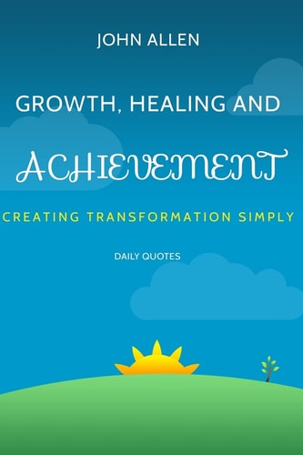 Growth, Healing, and Achievement Creating Transformations Simply