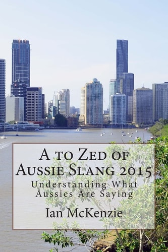 A to Zed of Aussie Slang 2015 Understanding What Aussies Are Saying