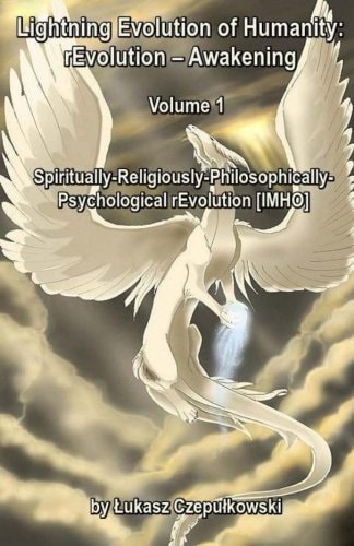 Lightning Evolution of Humanity: REvolution - Awakening Volume 1 Spiritually-Religiously-Philosophically- Psychological REvolution [IMHO]