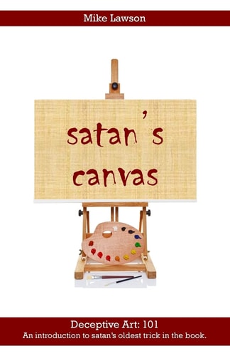 Satan's Canvas Deceptive Art: 101 - An Introduction to Satan's Oldest Trick in the Book.