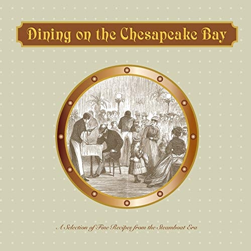 Dining on the Chesapeake Bay A Selection of Fine Recipes from Steamboat Menus and the Steamboat Era