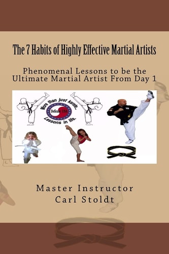 The 7 Habits of Highly Effective Martial Artists Phenomenal Lessons to Be the Ultimate Martial Artist from Day 1