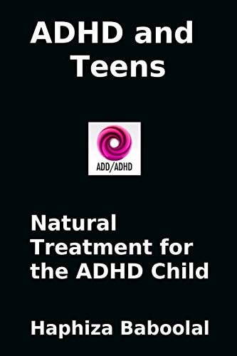 ADHD and Teens: Natural Treatment for the ADD/ADHD Child Natural Treatment for the ADHD Child