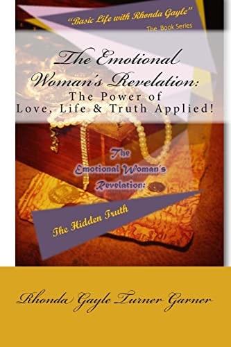 "Basic Life with Rhonda Gayle" Book Series The Emotional Woman's Revelation: The Hidden Truth: The POWER of LOVE - LIFE - TRUTH Applied!