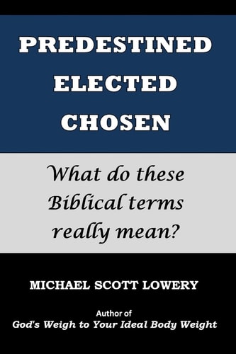 Predestined - Elected - Chosen What Do These Biblical Terms Really Mean?