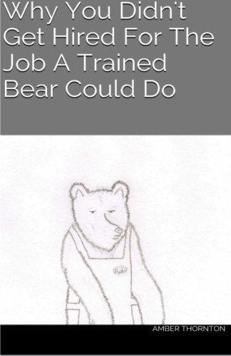 Why You Didn't Get Hired For The Job A Trained Bear Could Do