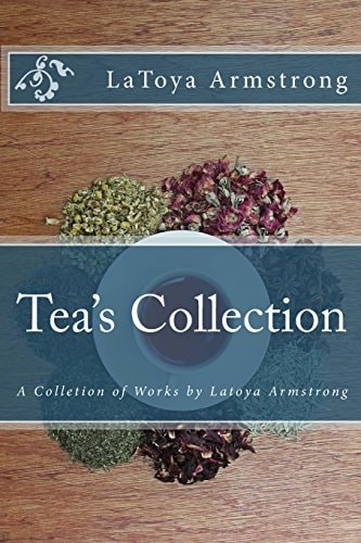 Tea's Collection A Colletion of Works by LaToya Armstrong