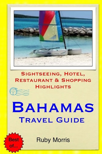 Bahamas Travel Guide Sightseeing, Hotel, Restaurant and Shopping Highlights (Illustrated)
