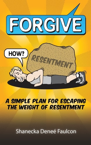 Forgive... How? A Simple Plan for Escaping the Weight of Resentment