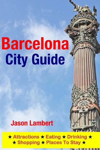 Barcelona City Guide Sightseeing, Hotel, Restaurant and Shopping Highlights (Illustrated)
