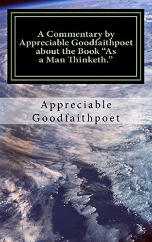 A Commentary by Appreciable Goodfaithpoet about the Book "As a Man Thinketh."