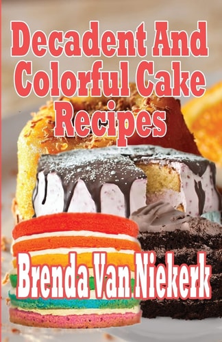 Decadent And Colorful Cake Recipes