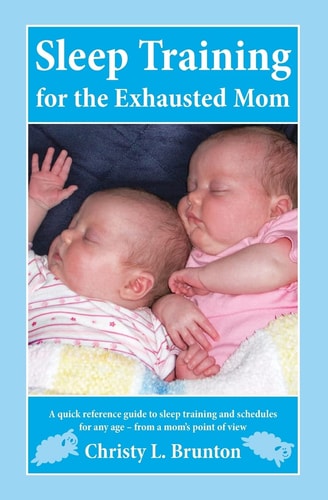 Sleep Training for the Exhausted Mom A Quick Reference Guide to Sleep Training and Schedules for Any Age - from a Mom's Perspective