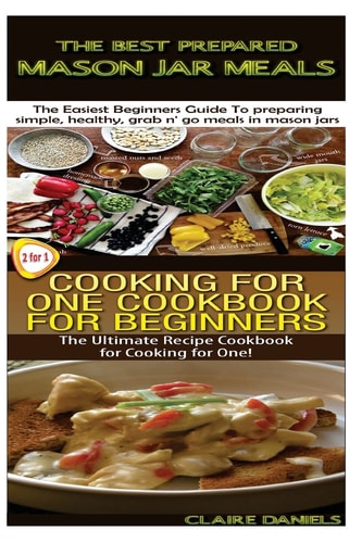 The Best Prepared Masan Jar Meals and Cooking for One Cookbook for Beginners