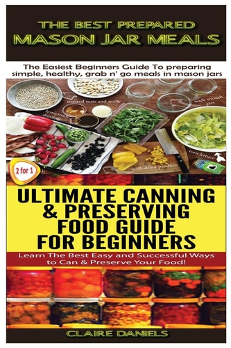 The Best Prepared Mason Jar Meals and Ultimate Canning and Preserving Food Guide for Beginners
