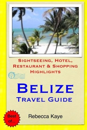 Belize Travel Guide Sightseeing, Hotel, Restaurant & Shopping Highlights