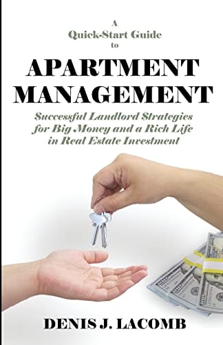A Quick Start Guide to Apartment Management Successful Landlord Strategies for Big Money and a Rich Life in Real Estate Investment