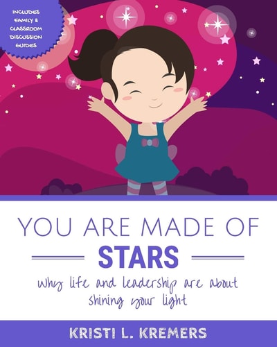 You Are Made of Stars Why Life and Leadership Are about Shining Your Light