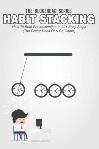 Habit Stacking How To Beat Procrastination In 30+ Easy Steps: (The Power Habit Of A Go Getter)
