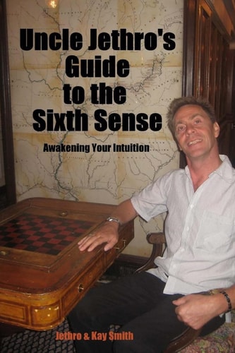 Uncle Jethro's Guide to the Sixth Sense Awakening Your Intuition