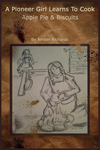A Pioneer Girl Learns to Cook Apple Pie and Biscuits
