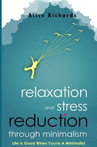 Relaxation And Stress Reduction Through Minimalism Life Is Good When You're A Minimalist