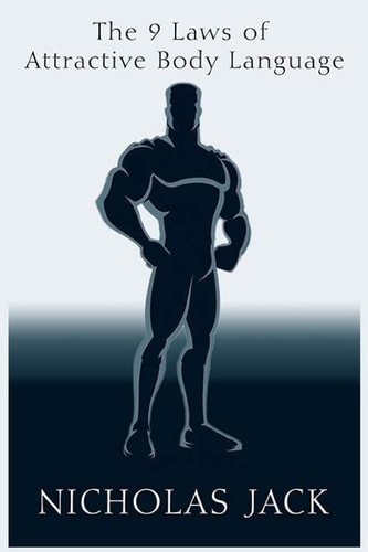 The 9 Laws of Attractive Body Language For Men