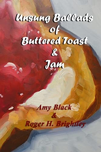Unsung Ballads of Buttered Toast and Jam A Collection of Love Poems