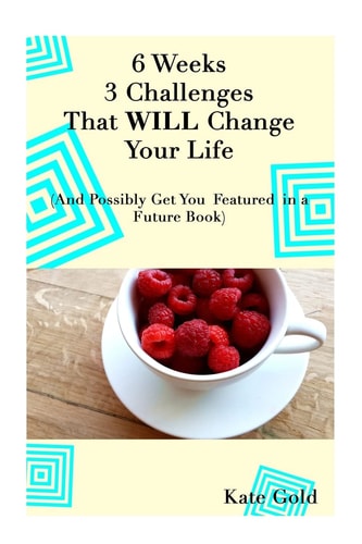 6 Weeks 3 Challenges That WILL Change Your Life And Possibly Get You Featured in a Future Book