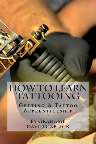 How to Learn Tattooing Getting a Tattoo Apprenticeship