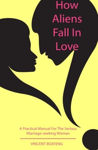 How Aliens Fall in Love A Practical Manual for the Serious Marriage-Seeking Woman