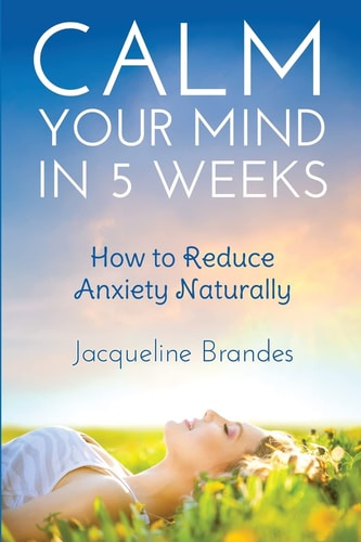 Calm Your Mind in 5 Weeks How to Reduce Anxiety Naturally