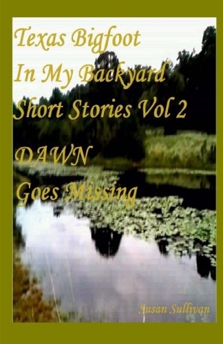 Texas Bigfoot In My Backyard Dawn Goes Missing