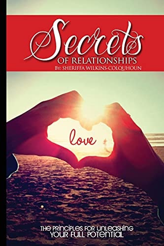 Secrets of Relationships The Principles for Unleashing Your Full Potential