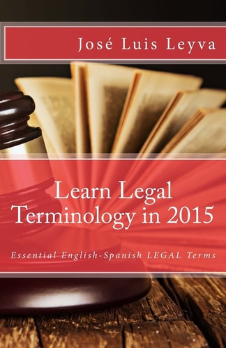 Learn Legal Terminology in 2015: English-Spanish Essential English-Spanish LEGAL Terms