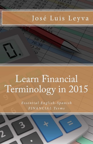 Learn Financial Terminology in 2015: English-Spanish Essential English-Spanish FINANCIAL Terms