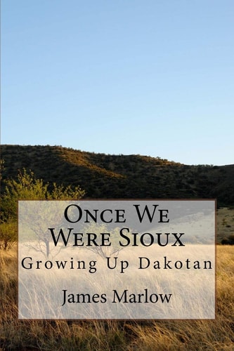 Once We Were Sioux Growing Up Dakotan