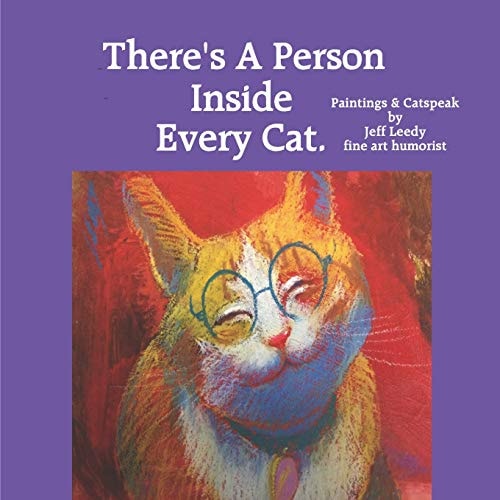 There's a Person Inside Every Cat Paintings and Catspeak by Jeff Leedy Fine Art Humorist