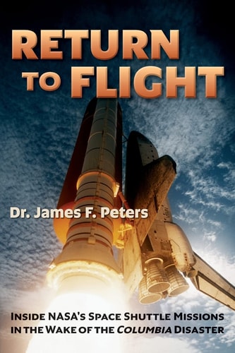 Return to Flight Inside NASA's Space Shuttle Missions in the Wake of the Columbia Disaster