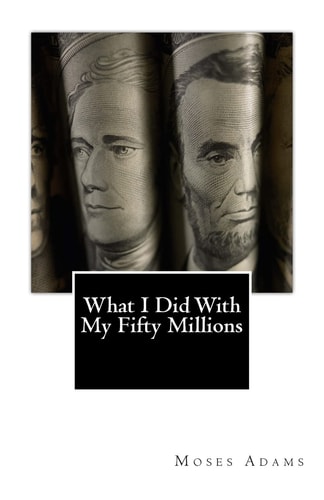 What I Did With My Fifty Millions